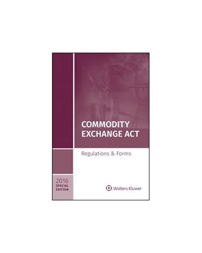 Commodity Exchange Act, Regulations & Forms, 2016 Special Edition