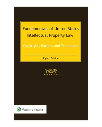 Fundamentals of United States Intellectual Property Law: Copyright, Patent, Trademark, 8th Edition