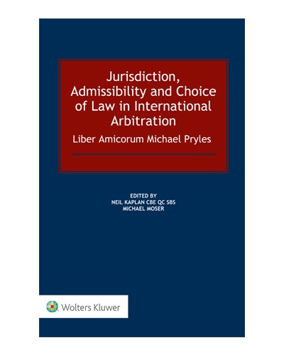 Jurisdiction, Admissibility and Choice of Law in International Arbitration: Liber Amicorum Michael Pryles