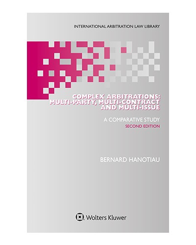 Complex Arbitrations: Multiparty, Multicontract, Multi-Issue and Class Actions, 2nd Edition