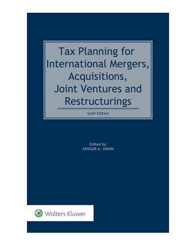 Tax Planning for International Mergers, Acquisitions, Joint Ventures and Restructurings, 6th Edition