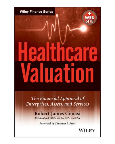 Healthcare Valuation: The Financial Appraisal of Enterprises, Assets, and Services (2 Volume Set)