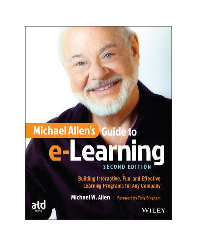 Michael Allen's Guide to e-Learning: Building Interactive, Fun, and Effective Learning Programs for Any Company, 2nd Edition
