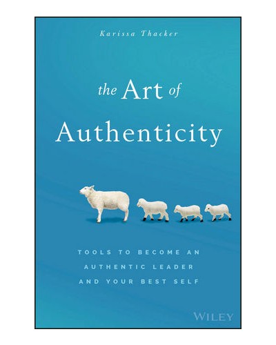The Art of Authenticity: Tools to Become an Authentic Leader and Your Best Self