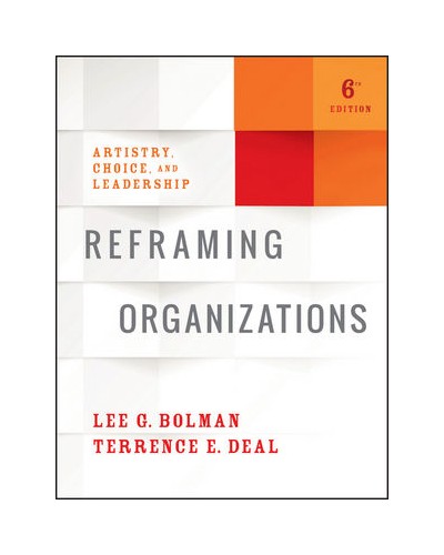 Reframing Organizations: Artistry, Choice, and Leadership, 6th Edition