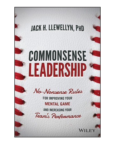 Commonsense Leadership: No Nonsense Rules for Improving Your Mental Game and Increasing Your Team's Performance