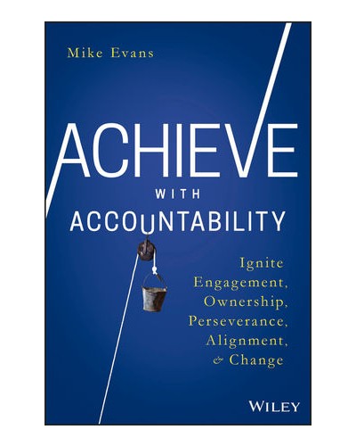 Achieve with Accountability: Ignite Engagement, Ownership, Perseverance, Alignment, and Change