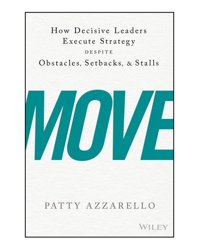 Move: How Decisive Leaders Execute Strategy--Despite Obstacles, Setbacks, and Stalls