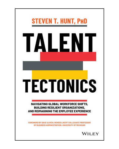 Talent Tectonics: Navigating Global Workforce Shifts, Building Resilient Organizations and Reimagining the Employee Experience