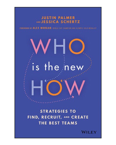 Who Is the New How: Strategies to Find, Recruit, and Create the Best Teams