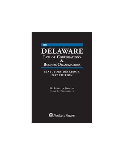 Delaware Law of Corporations & Business Organizations Statutory Deskbook, 2017 Edition