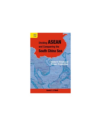 Dividing ASEAN and Conquering the South China Sea: China’s Financial Power Projection