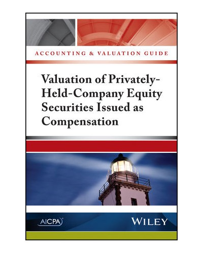 Accounting and Valuation Guide: Valuation of Privately-Held-Company Equity Securities Issued as Compensation