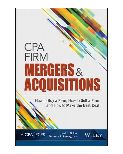CPA Firm Mergers and Acquisitions: How to Buy a Firm, How to Sell a Firm, and How to Make the Best Deal