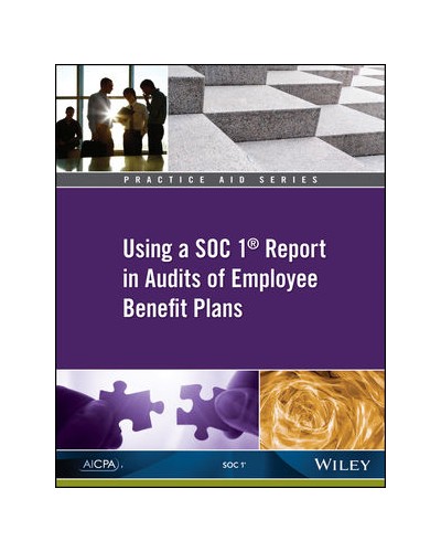 Practice Aid: Using a SOC 1 Report in Audits of Employee Benefit Plans