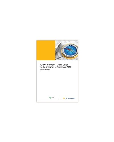 Crowe Horwath's Quick Guide to Business Tax in Singapore 2014, 4th Edition