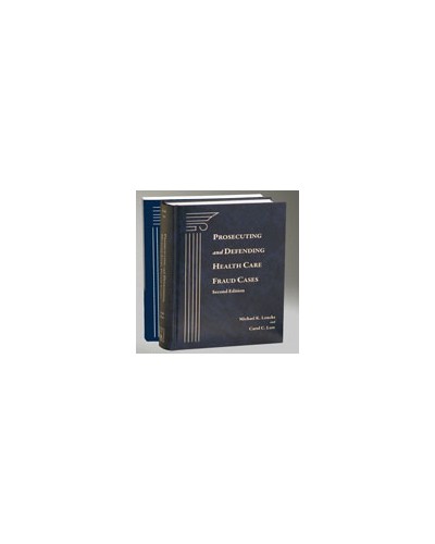 Prosecuting and Defending Health Care Fraud Cases, 2nd Edition, 2011 Supplement