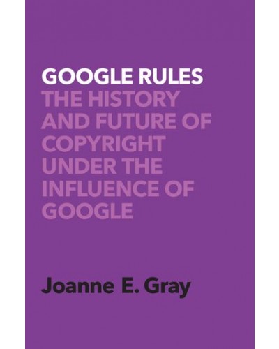 Google Rules: The History and Future of Copyright Under the Influence of Google