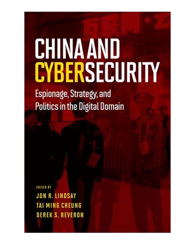 China and Cybersecurity: Espionage, Strategy, and Politics in the Digital Domain