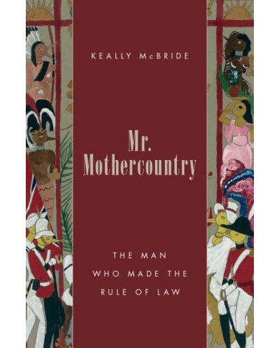 Mr. Mothercountry: The Man Who Made the Rule of Law