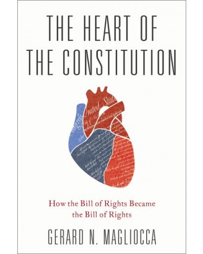 The Heart of the Constitution: How the Bill of Rights Became the Bill of Rights