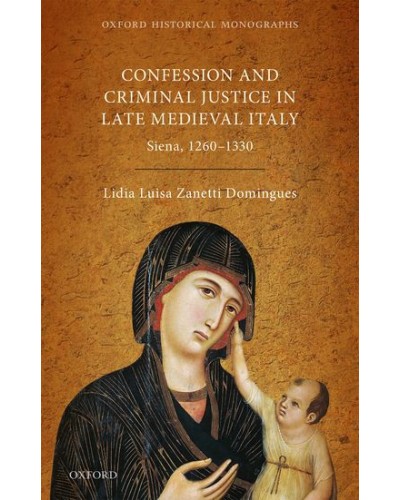 Confession and Criminal Justice in Late Medieval Italy: Siena, 1260-1330
