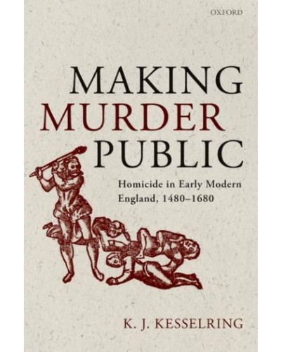 Making Murder Public: Homicide in Early Modern England, 1480-1680