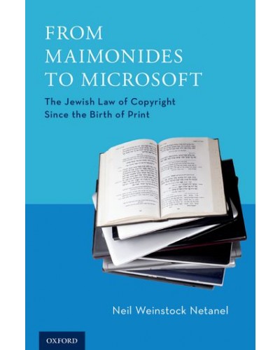 From Maimonides to Microsoft: The Jewish Law of Copyright Since the Birth of Print