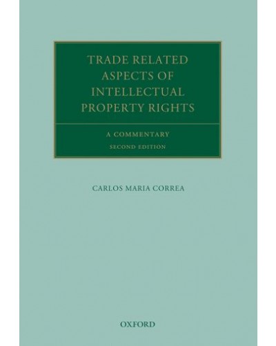 Trade Related Aspects of Intellectual Property Rights: A Commentary on the TRIPS Agreement, 2nd Edition