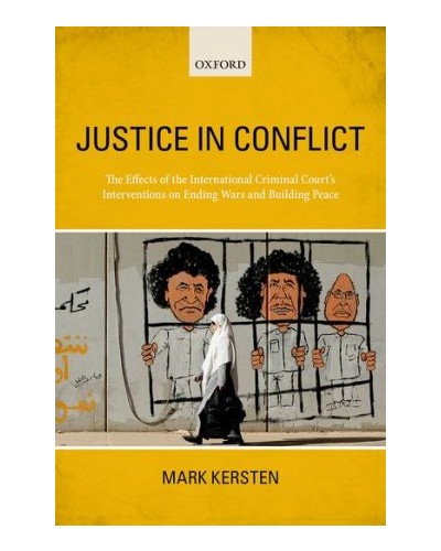 Justice in Conflict: The Effects of the International Criminal Court's Interventions on Ending Wars and Building Peace