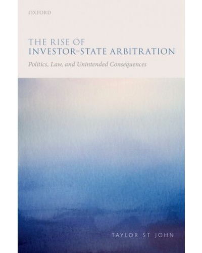 The Rise of Investor-State Arbitration: Politics, Law, and Unintended Consequences