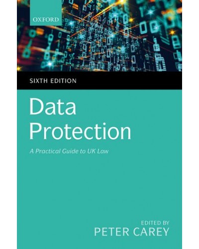 Data Protection: A Practical Guide to UK and EU Law, 6th Edition