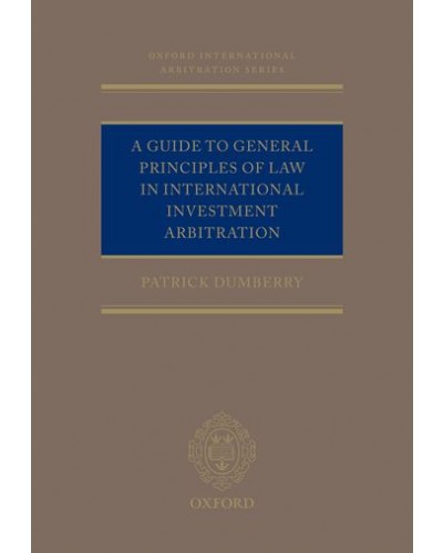 A Guide to General Principles of Law in International Investment Arbitration