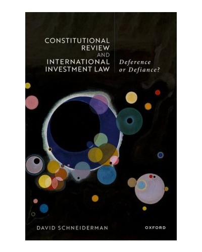 Constitutional Review and International Investment Law: Deference or Defiance?