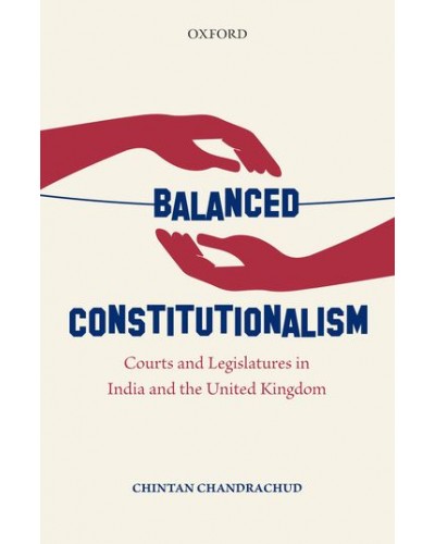 Balanced Constitutionalism: Courts and Legislatures in India and the United Kingdom