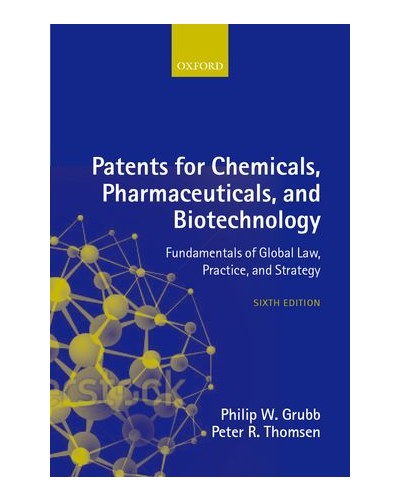 Patents for Chemicals, Pharmaceuticals and Biotechnology: Fundamentals of Global Law, 6th Edition