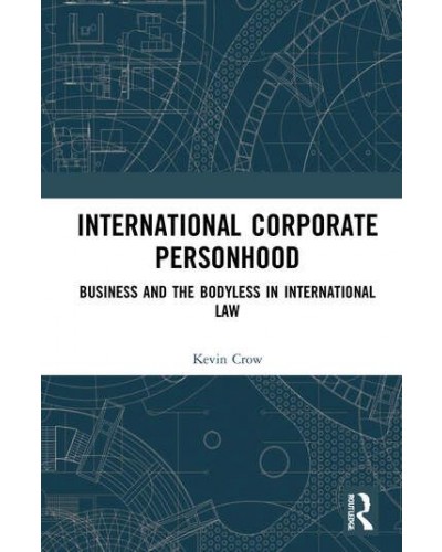 International Corporate Personhood: Business and the Bodyless in International Law