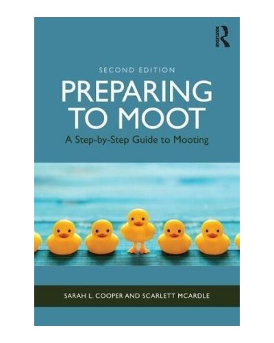 Preparing to Moot: A Step by Step Guide to Mooting 2nd Edition