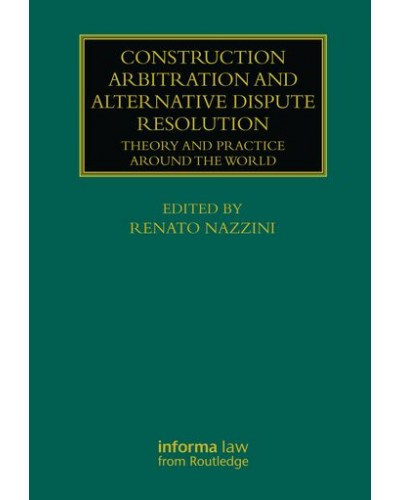 Construction Arbitration and Alternative Dispute Resolution: Theory and Practice around the World