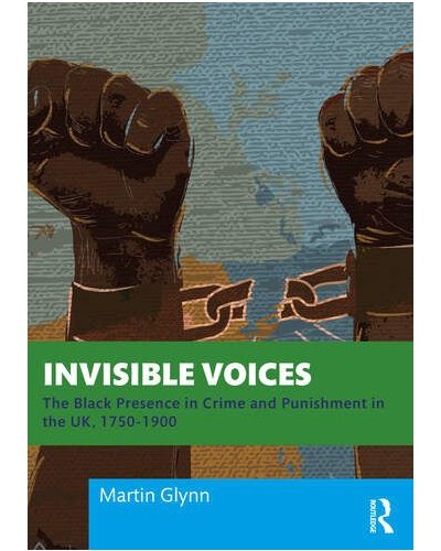 Invisible Voices: The Black Presence in Crime and Punishment in the UK, 1750-1900