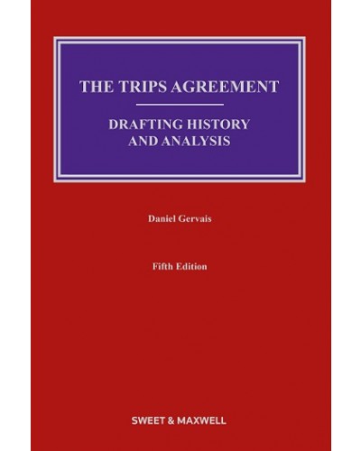 The TRIPS Agreement: The Drafting History and Analysis, 5th Edition