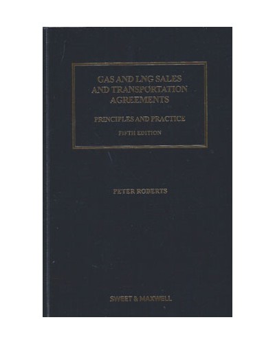 Gas and LNG Sales and Transportation Agreements: Principles and Practice 5th Edition