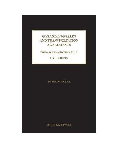 Gas and LNG Sales and Transportation Agreements: Principles and Practice 6th Edition
