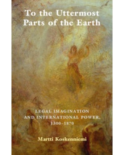 To the Uttermost Parts of the Earth: Legal Imagination and International Power 1300–1870