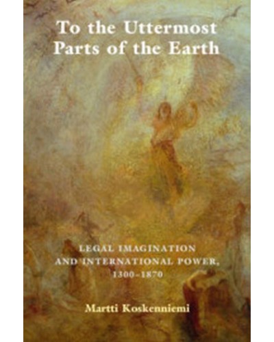 To the Uttermost Parts of the Earth: Legal Imagination and International Power 1300–1870