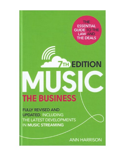 Music The Business: Including the Latest Developments in Music Streaming 7th Edition