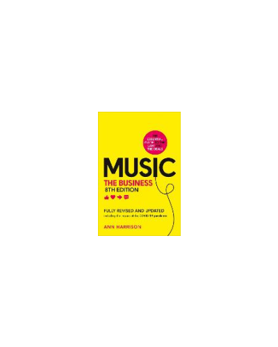 Music The Business: Including the Latest Developments in Music Streaming 8th Edition