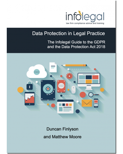 Data Protection in Legal Practice: The Infolegal Guide to the GDPR and the Data Protection Act 2018