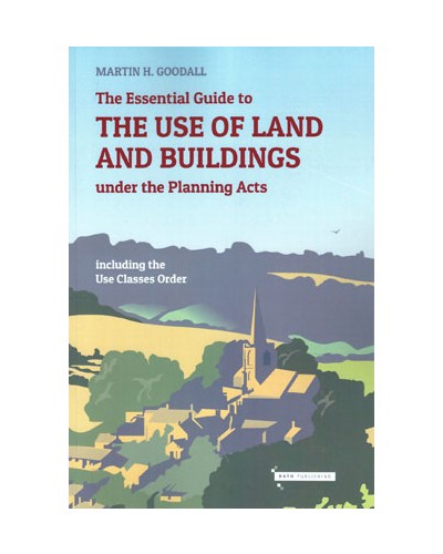 The Essential Guide to the Use of Land and Buildings under the Planning Acts