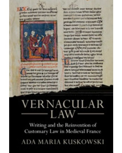 Vernacular Law: Writing and the Reinvention of Customary Law in Medieval France